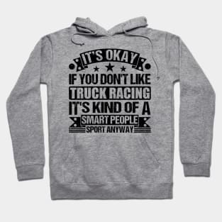 Truck racing lover It's Okay If You Don't Like Truck racing It's Kind Of A Smart People Sports Anyway Hoodie